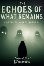 The Echoes of What Remains: A Novel of Unseen Horrors