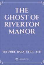 The Ghost Of Riverton Manor