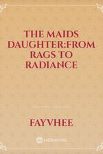 THE MAIDS DAUGHTER:FROM RAGS TO RADIANCE
