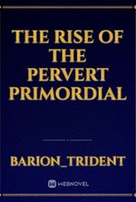 The rise of the pervert primordial