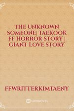 The unknown someone| taekook Ff horror story | giant love story