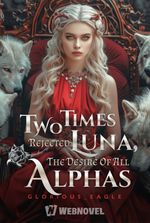 Two times rejected Luna, the desire of all Alphas