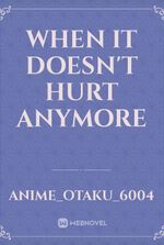 when it doesn't hurt anymore