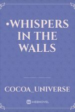 •Whispers in the Walls