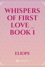 WHISPERS OF FIRST LOVE _ BOOK 1