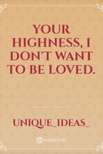 Your Highness, I Don't Want To Be Loved.