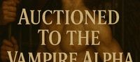 Auctioned To The Vampire Alpha
