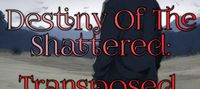 Destiny of The Shattered: Transposed