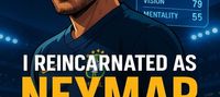 I Reincarnated as Neymar to Become the GOAT