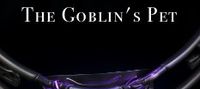 The Goblin’s Pet (18+) (Now a CYOA!)