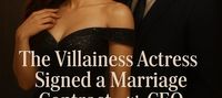 The Villainess Actress signed a marriage contract with the CEO